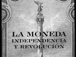 Imagen del libro presentado en junio, ''La moneda, Independencia y Revolución''. ESPECIAL  /