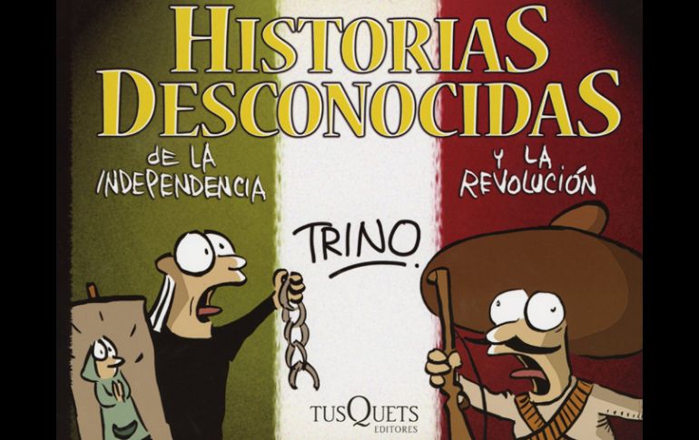 El libro Historias desconocidas de la Independencia y la Revolución es el reciente trabajo de Trino. ESPECIAL  /