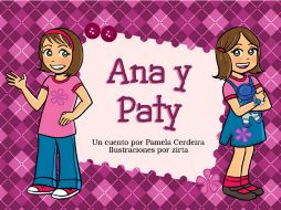 Ana y Paty : una historia sobre dos niñas con vidas idénticas, que se diferencian por la actitud que cada una toman ante los retos. ESPECIAL /