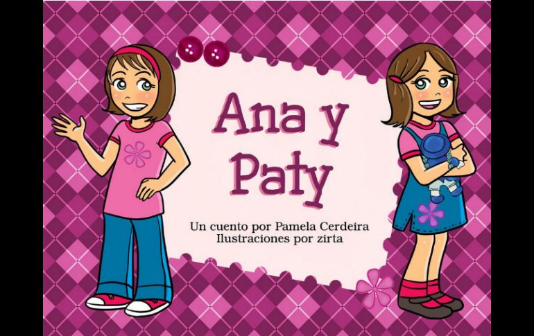 Ana y Paty : una historia sobre dos niñas con vidas idénticas, que se diferencian por la actitud que cada una toman ante los retos. ESPECIAL /