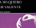 Portada del libro “Ya no quiero ser valiente”, editado por Tusquets. ESPECIAL