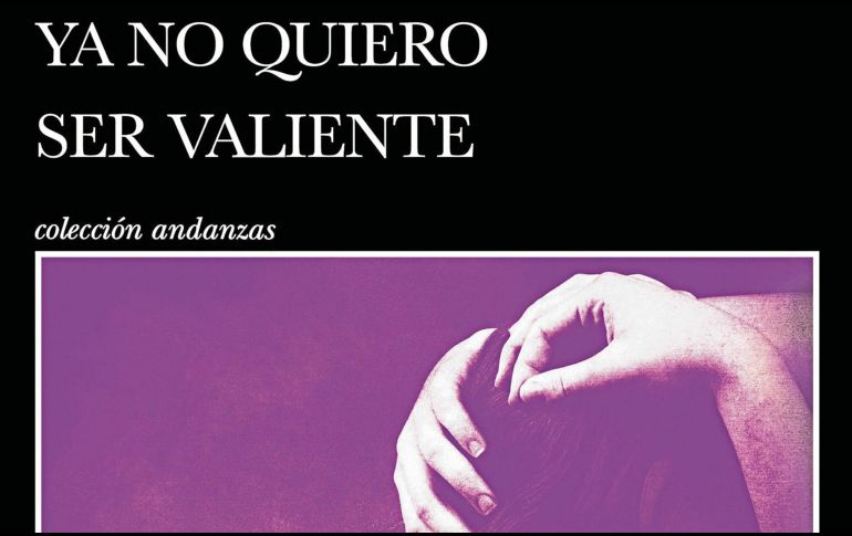 Portada del libro “Ya no quiero ser valiente”, editado por Tusquets. ESPECIAL